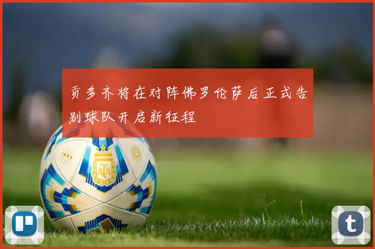 贡多齐将在对阵佛罗伦萨后正式告别球队开启新征程